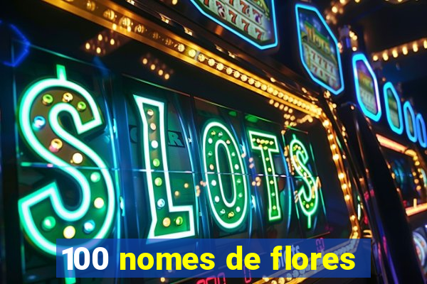 100 nomes de flores